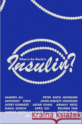 What in the World is Insulin? Sameen Ali Peter Ant Anthony Chen 9781773692340