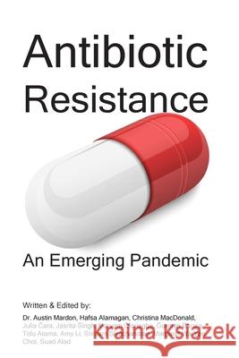 Antibiotic Resistance: An Emerging Pandemic Austin Mardon Hafsa Alamagan Christina MacDonald 9781773692418 Golden Meteorite Press