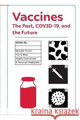 Vaccines: The Past, COVID-19, and the Future Mohathir Sheikh Fariha Khan Angela Kazmierczak 9781773695983 Golden Meteorite Press