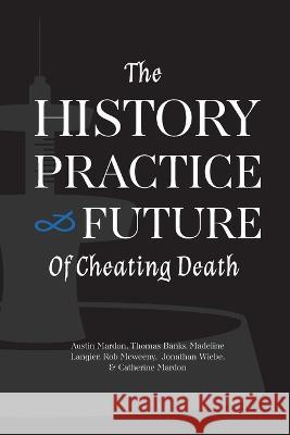 The History, Practice, and Future of Cheating Death Austin Mardon Thomas Banks Madeline Langier 9781773696034 Golden Meteorite Press