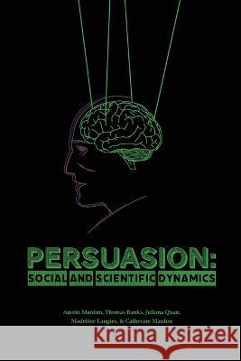 Persuasion: Social and Scientific Dynamics Austin Mardon Thomas Banks Juliana Quan 9781773698342