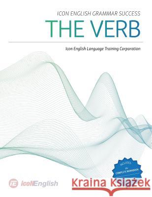 Icon English Grammar Success: The Verb Icon English Language Training Corp 9781773701349 Icon English Language Training Corporation