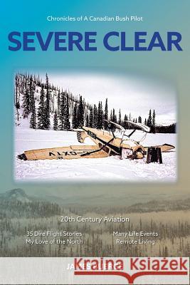 Severe Clear: Chronicles of A Canadian Bush Pilot Buerge, James 9781773701509 James Buerge