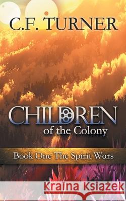 Children of the Colony: Book One The Spirit Wars Turner, C. F. 9781773701677 C. F. Turner