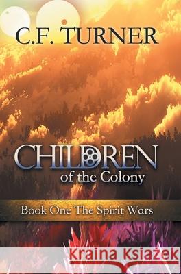 Children of the Colony: Book One The Spirit Wars Turner, C. F. 9781773701684 C. F. Turner
