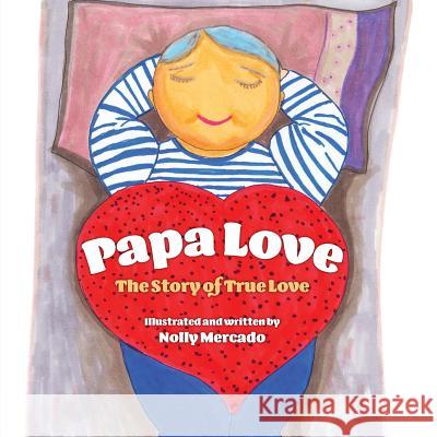 Papa Love: The Story of the True Love Nolly Mercado 9781773701738