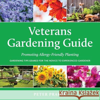 Veterans Gardening Guide: Promoting Allergy-Friendly Planting Peter Prakke 9781773703428 Tellwell Talent