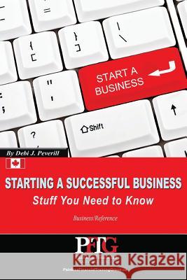 Starting a Successful Business: Stuff You Need to Know Debi J. Peverill 9781773703862 Painless Financial Training Group Inc.