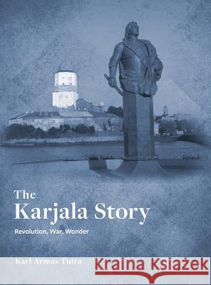 The Karjala Story: Revolution, War, Wonder Karl Tuira 9781773704913 Karl Tuira