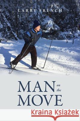 Man on the Move: A Memoir Larry French 9781773705002 Tellwell Talent