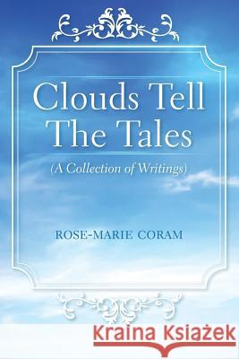 Clouds Tell The Tales: (A Collection of Writings) Coram, Rose-Marie 9781773706023