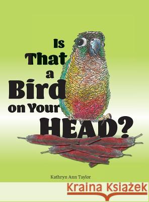 Is that a Bird on your Head Taylor, Kathryn Ann 9781773706719 Tellwell Talent