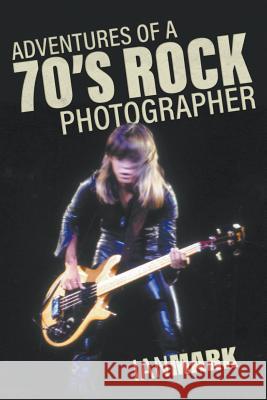 Adventures of a 70's Rock Photographer Ian Mark 9781773706917 Tellwell Talent