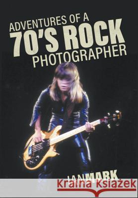 Adventures of a 70's Rock Photographer Ian Mark 9781773706924 Tellwell Talent