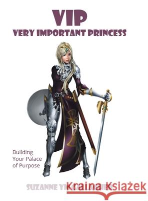VIP - Very Important Princess: Building Your Palace of Purpose Suzanne Ym Gallagher 9781773708348 Tellwell Talent