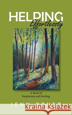 Helping Effortlessly: A Book of Inspiration and Healing Jenn Bruer 9781773708607 Tellwell Talent