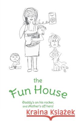 The Fun House: Daddy's on his rocker, and Mother's off hers! Coulter, Marlene 9781773709246 Tellwell Talent