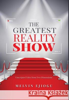 The Greatest Reality Show: Unscripted Tales from Two Dimensions Melvin Ejiogu 9781773740638 Veemost Publishing Service