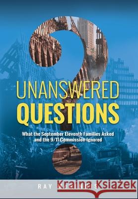Unanswered Questions: What the September Eleventh Families Asked and the 9/11 Commission Ignored Ray McGinnis 9781773740812 Northernstar Publications