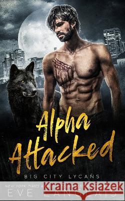 Alpha Attacked Eve Langlais   9781773843414 Eve Langlais