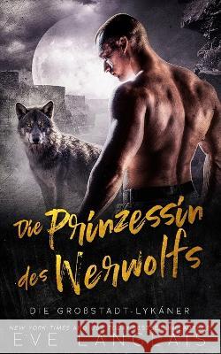 Die Prinzessin des Werwolfs Eve Langlais Daniela Mansfield Translations Noelle-Sophie Niederberger 9781773844473