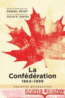 La Confédération, 1864-1999: Nouvelles Perspectives Heidt, Daniel 9781773850634 University of Calgary Press (ML)