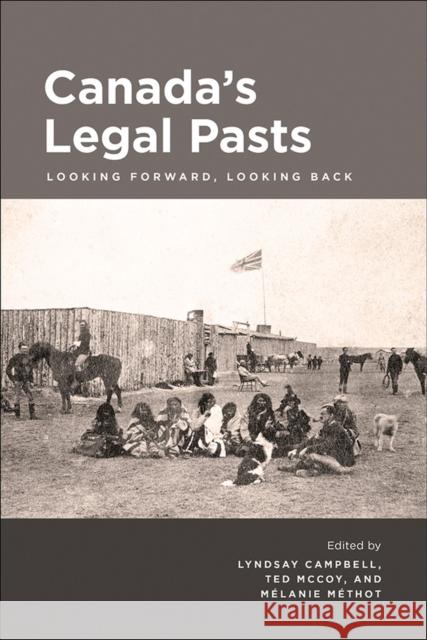 Canada's Legal Pasts: Looking Foreward, Looking Back Lyndsay Campbell Ted McCoy Melanie Methot 9781773851167 University of Calgary Press