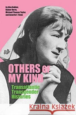 Others of My Kind: Transatlantic Transgender Histories Alex Bakker Rainer Herrn Michael Thomas Taylor 9781773851211