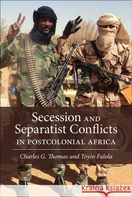 Secession and Separatist Conflicts in Postcolonial Africa Charles G. Thomas Toyin Falola 9781773851266 University of Calgary Press