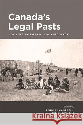 Canada's Legal Pasts: Looking Foreward, Looking Back Lyndsay Campbell Ted McCoy Melanie Methot 9781773851518 University of Calgary Press