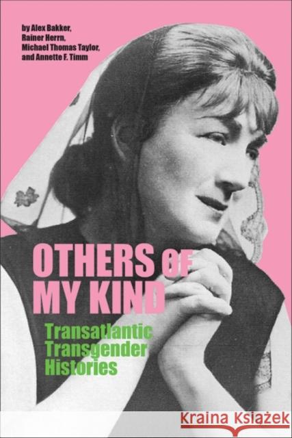 Others of My Kind: Transatlantic Transgender Histories Alex Bakker Rainer Herrn Michael Thomas Taylor 9781773851525 University of Calgary Press