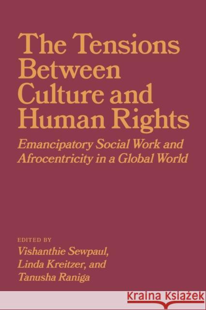 The Tensions Between Culture and Human Rights: Emancipatory Social Work and Afrocentricity in a Global World Sewpaul, Vishanthie 9781773851822 University of Calgary Press