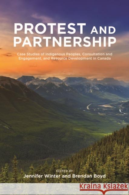 Protest and Parternship: Case Studies of Indigenous Peoples, Consultation and Engagement, and Resource Development in Canada  9781773852034 University of Calgary Press