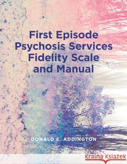 First Episode Psychosis Services Fidelity Scale (Feps-Fs 1.0) and Manual Donald Addington 9781773852089 Lcr Publishing Services
