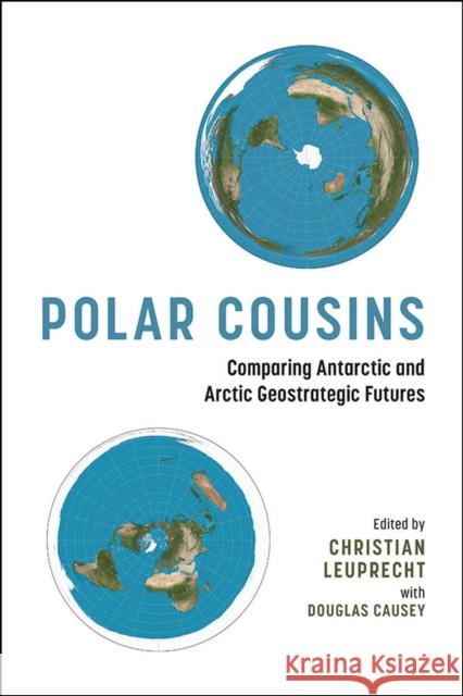 Polar Cousins: Comparing Antarctic and Arctic Geostrategic Futures Leuprecht, Christian 9781773853888 University of Calgary Press