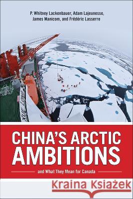 China's Arctic Ambitions and What They Mean for Canada Adam Lajeunesse, Frederic Lasserre, James Manicom 9781773854267 Eurospan (JL)