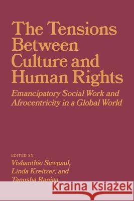 The Tensions Between Culture and Human Rights: Emancipatory Social Work and Afrocentricity in a Global World Linda Kreitzer, Tanusha Raniga, Vishanthie Sewpaul 9781773854311 Eurospan (JL)