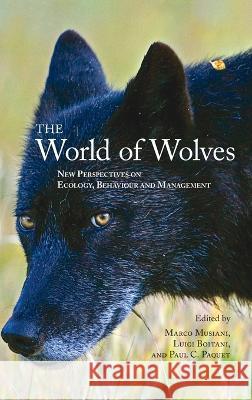 The World of Wolves: New Perspectives on Ecology, Behaviour, and Management Luigi Boitani, Marco Musiani, Paul Paquet 9781773854342