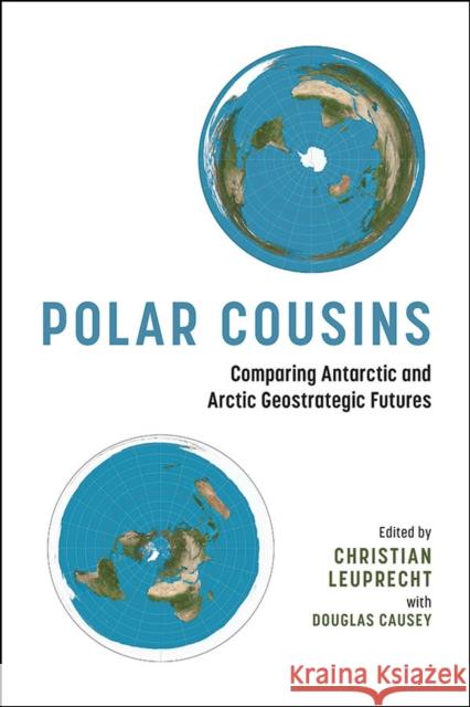 Polar Cousins: Comparing Antarctic and Arctic Geostrategic Futures Leuprecht, Christian 9781773854373 University of Calgary Press