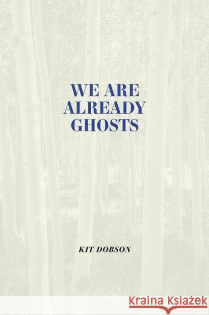 We are Already Ghosts Kit Dobson 9781773855264 University of Calgary Press