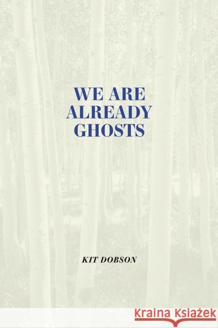We are Already Ghosts Kit Dobson 9781773855271 University of Calgary Press