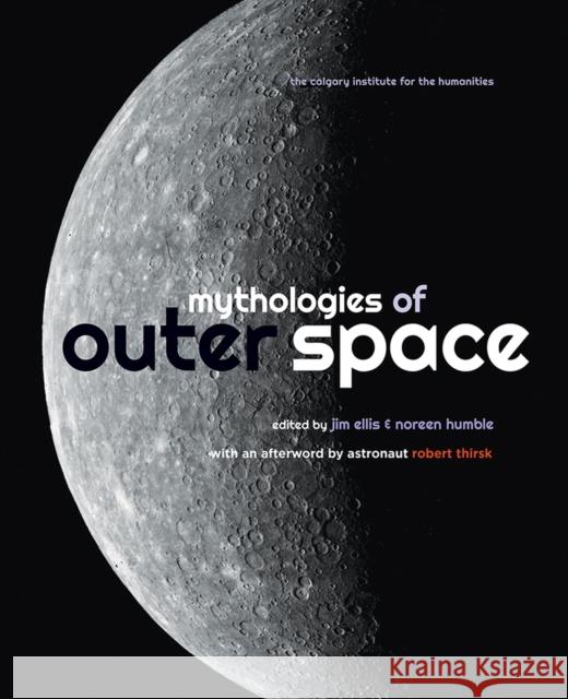 Mythologies of Outer Space Jim Ellis Noreen Humble 9781773855868 University of Calgary Press