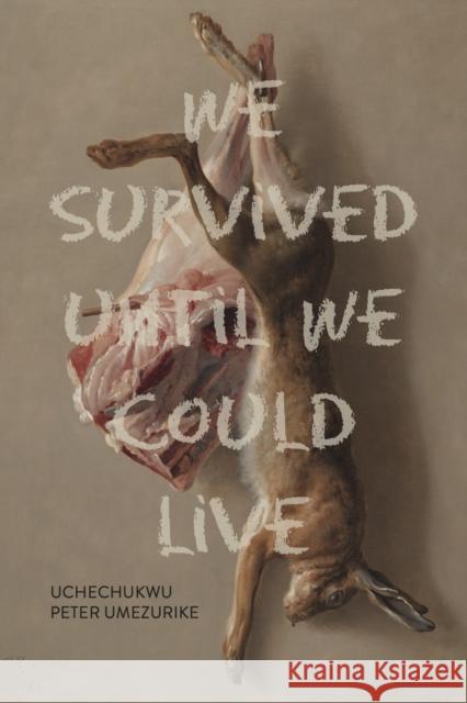 We Survived Until We Could Live Uchechukwu Peter Umezurike 9781773856827 University of Calgary Press