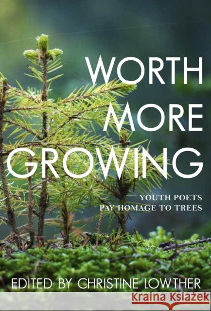 Worth More Growing: Youth Poets Pay Homage to Trees Lowther, Christine 9781773860978