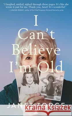 I Can't Believe I'm Old: Essays on Aging Janet Torge 9781773901954 Linda Leith Publishing