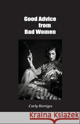 Good Advice from Bad Women Carly Herriges 9781774030448 Silver Bow Publishing