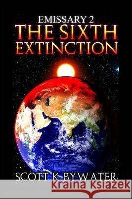 Emissary 2 -The Sixth Extinction Scott K Bywater   9781774032572