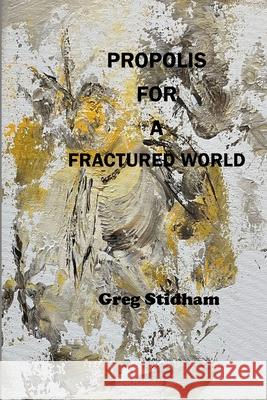 Propolis for a Fractured World Greg Stidham 9781774033104