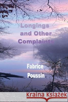 Longings and Other Complaints Fabrice Poussin 9781774034019 Silver Bow Publishing