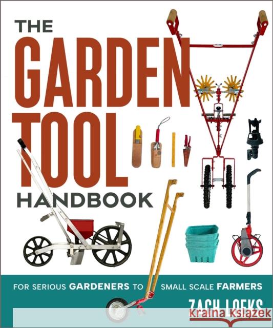 The Garden Tool Handbook: For Serious Gardeners to Small-Scale Farmers Zach Loeks 9781774060025 New Society Publishers